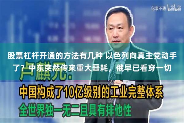 股票杠杆开通的方法有几种 以色列向真主党动手了？中东突然传来重大噩耗，俄早已看穿一切