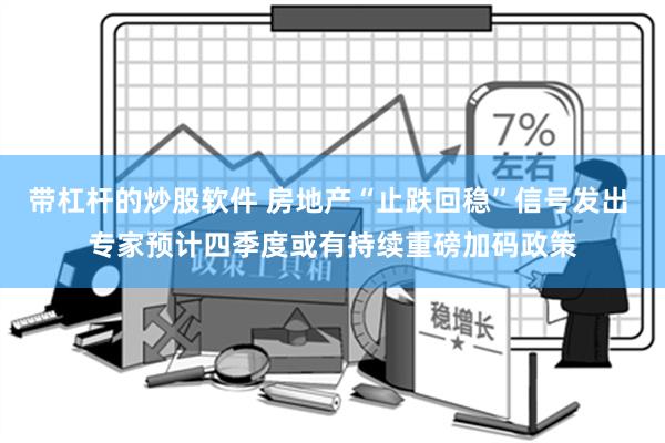 带杠杆的炒股软件 房地产“止跌回稳”信号发出 专家预计四季度或有持续重磅加码政策